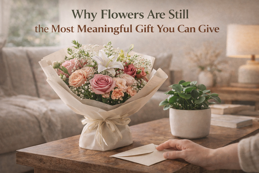 🌸 Why Flowers Are Still the Most Meaningful Gift You Can Give